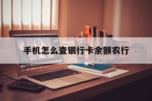 手机怎么查银行卡余额农行(手机上怎样查询农行银行卡余款)