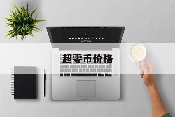 超零币价格(超零币的价格)