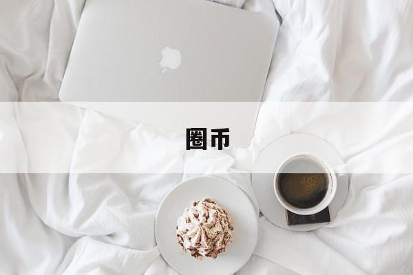 圈币(圈币以太坊etf最新价格)