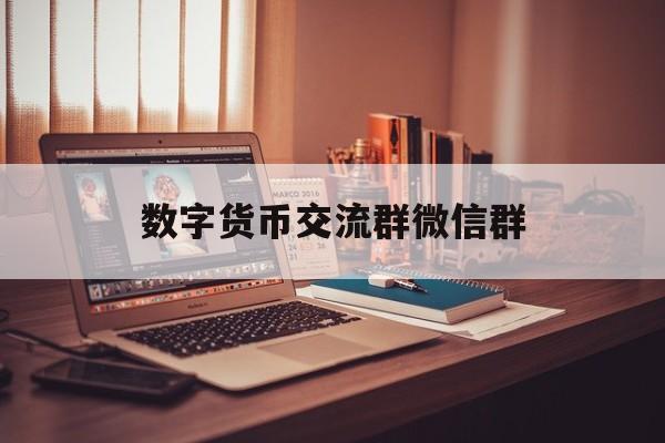 数字货币交流群微信群(数字货币群聊)