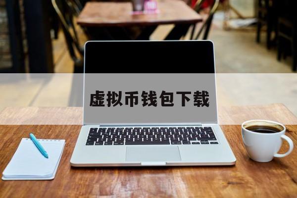 虚拟币钱包下载(虚拟币钱包下载最新版本安卓)
