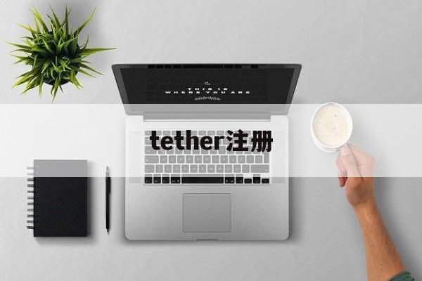 tether注册(tether账号怎么不能注册)