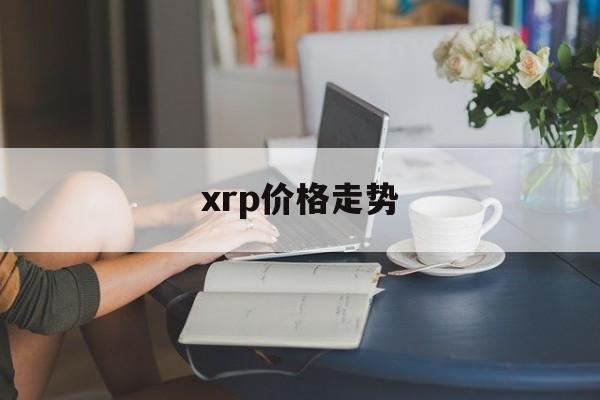 xrp价格走势(XRP价格走势预测)