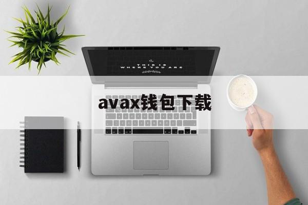 avax钱包下载(ada钱包官方下载)