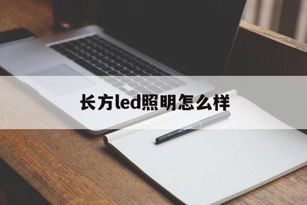 长方led照明怎么样(长方灯珠质量怎么样) 长方led照明怎么样(长方灯珠质量怎么样)